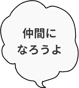 仲間になろうよ